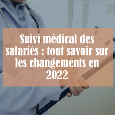 suivi médical des salariés: tout savoir sur les changements en 2022 - cabinet comptable capec dijon